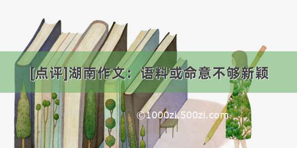 [点评]湖南作文：语料或命意不够新颖