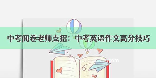 中考阅卷老师支招：中考英语作文高分技巧