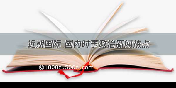 近期国际 国内时事政治新闻热点