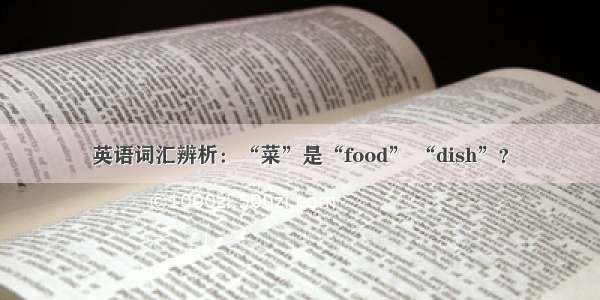 英语词汇辨析：“菜”是“food” “dish”？