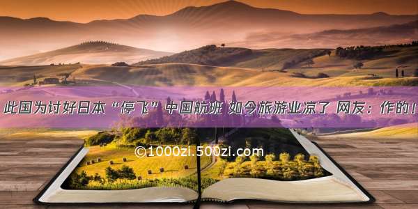 此国为讨好日本“停飞”中国航班 如今旅游业凉了 网友：作的！