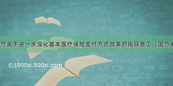 国务院办公厅关于进一步深化基本医疗保险支付方式改革的指导意见（国办发〔〕55号）