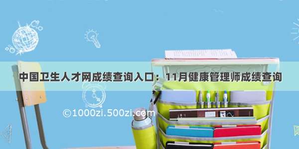 中国卫生人才网成绩查询入口：11月健康管理师成绩查询