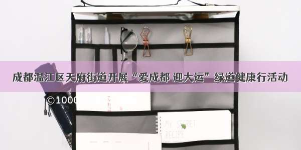 成都温江区天府街道开展“爱成都 迎大运”绿道健康行活动