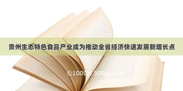 贵州生态特色食品产业成为推动全省经济快速发展新增长点