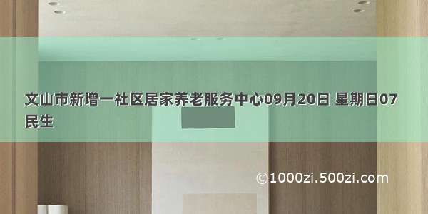 文山市新增一社区居家养老服务中心09月20日 星期日07  
民生