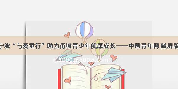 宁波“与爱童行”助力甬城青少年健康成长——中国青年网 触屏版