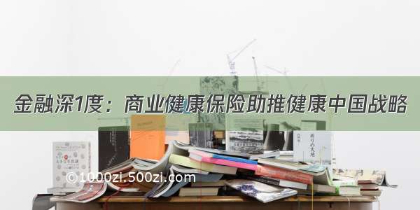 金融深1度：商业健康保险助推健康中国战略