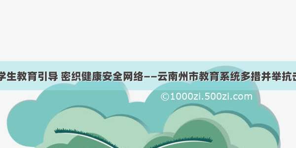 强化学生教育引导 密织健康安全网络——云南州市教育系统多措并举抗击疫情