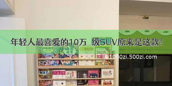 年轻人最喜爱的10万＋级SUV原来是这款！