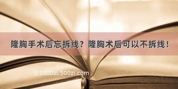 隆胸手术后忘拆线？隆胸术后可以不拆线！