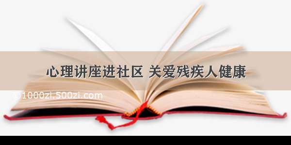 心理讲座进社区 关爱残疾人健康