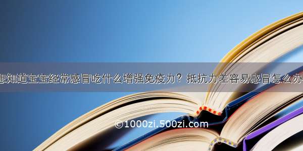 想知道宝宝经常感冒吃什么增强免疫力？抵抗力差容易感冒怎么办？