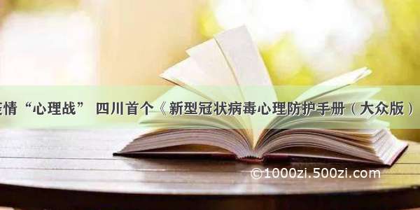 抗击疫情“心理战” 四川首个《新型冠状病毒心理防护手册（大众版）》出炉