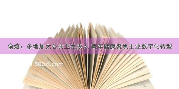 俞熔：多地加大公共卫生投入 美年健康聚焦主业数字化转型