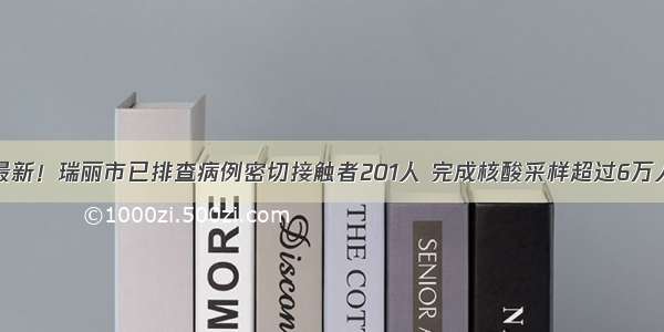 最新！瑞丽市已排查病例密切接触者201人 完成核酸采样超过6万人