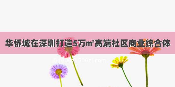 华侨城在深圳打造5万㎡高端社区商业综合体