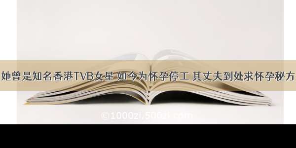 她曾是知名香港TVB女星 如今为怀孕停工 其丈夫到处求怀孕秘方