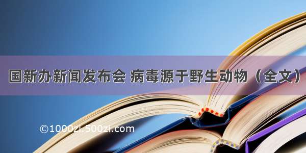 国新办新闻发布会 病毒源于野生动物（全文）