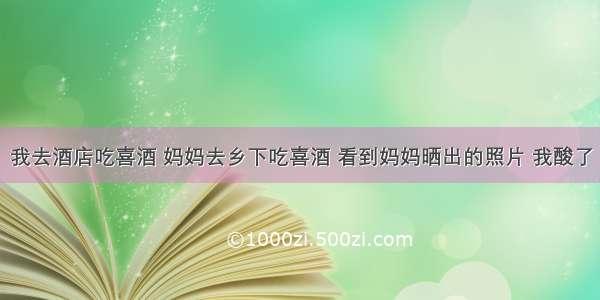 我去酒店吃喜酒 妈妈去乡下吃喜酒 看到妈妈晒出的照片 我酸了