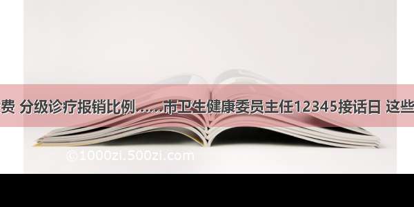 预防性体检费 分级诊疗报销比例……市卫生健康委员主任12345接话日 这些问题受关注