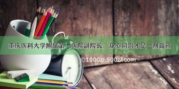 重庆医科大学附属第一医院副院长：身心同治才是一剂良药