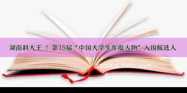 湖南科大王骕！第15届“中国大学生年度人物”入围候选人