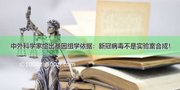 中外科学家给出基因组学依据：新冠病毒不是实验室合成！