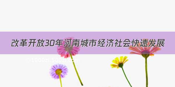 改革开放30年河南城市经济社会快速发展