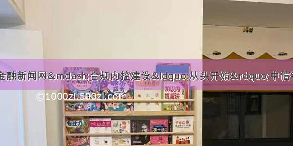 上海金融报—上海金融新闻网—合规内控建设“从头开始”中信银行台州分行各项业务稳步