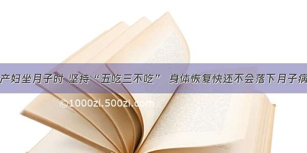 产妇坐月子时 坚持“五吃三不吃” 身体恢复快还不会落下月子病