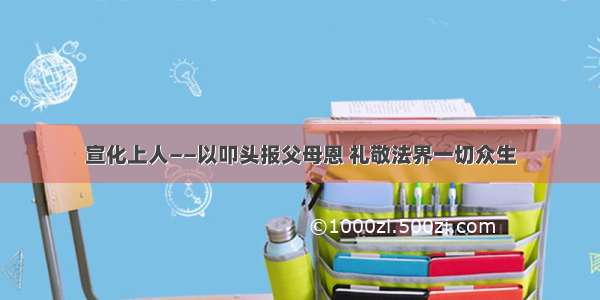 宣化上人——以叩头报父母恩 礼敬法界一切众生