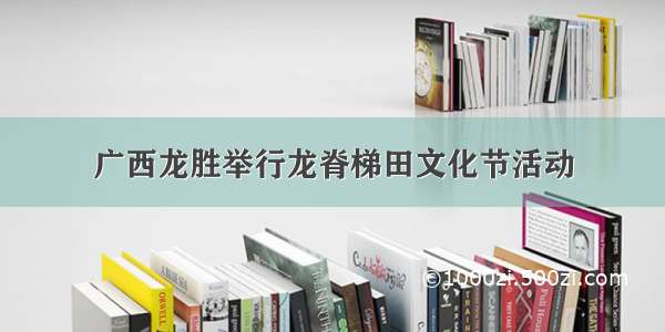 广西龙胜举行龙脊梯田文化节活动