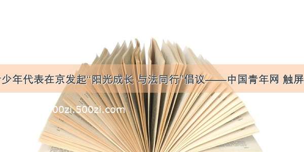 青少年代表在京发起“阳光成长 与法同行”倡议——中国青年网 触屏版