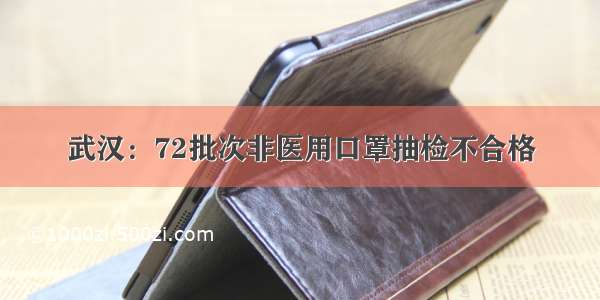 武汉：72批次非医用口罩抽检不合格