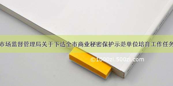 绍兴市市场监督管理局关于下达全市商业秘密保护示范单位培育工作任务的通知