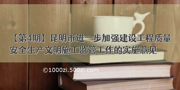 【第4期】昆明市进一步加强建设工程质量
安全生产文明施工监管工作的实施意见