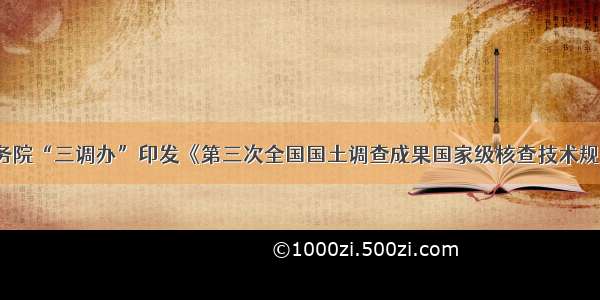 国务院“三调办”印发《第三次全国国土调查成果国家级核查技术规定》