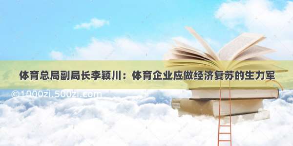 体育总局副局长李颖川：体育企业应做经济复苏的生力军