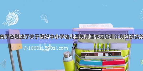 贵州省教育厅省财政厅关于做好中小学幼儿园教师国家级培训计划组织实施工作的通