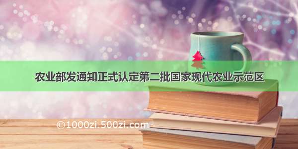 农业部发通知正式认定第二批国家现代农业示范区