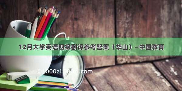 12月大学英语四级翻译参考答案（华山）—中国教育
