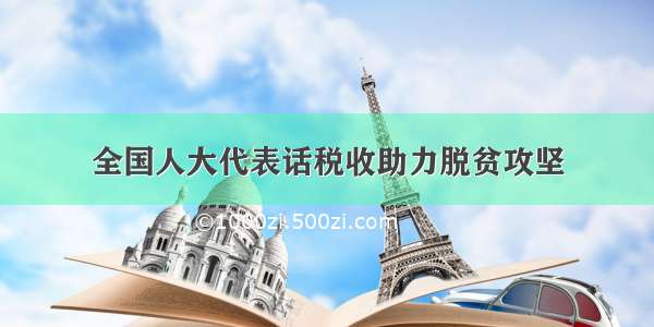 全国人大代表话税收助力脱贫攻坚