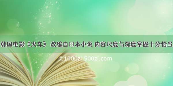 韩国电影《火车》 改编自日本小说 内容尺度与深度掌握十分恰当