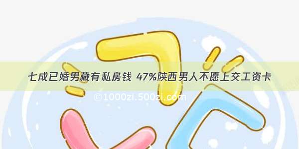 七成已婚男藏有私房钱 47%陕西男人不愿上交工资卡