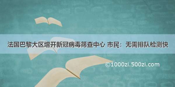 法国巴黎大区增开新冠病毒筛查中心 市民：无需排队检测快