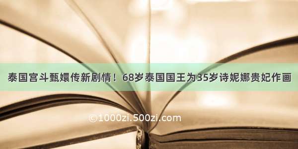 泰国宫斗甄嬛传新剧情！68岁泰国国王为35岁诗妮娜贵妃作画