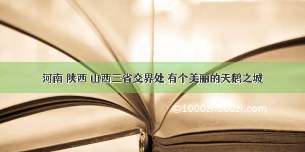 河南 陕西 山西三省交界处 有个美丽的天鹅之城