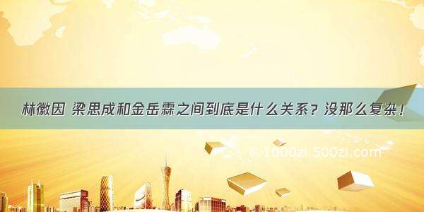 林徽因 梁思成和金岳霖之间到底是什么关系？没那么复杂！