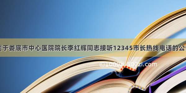 关于娄底市中心医院院长李红辉同志接听12345市长热线电话的公告